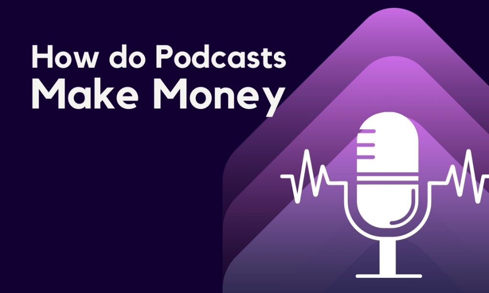 How Do Podcasts Make Money