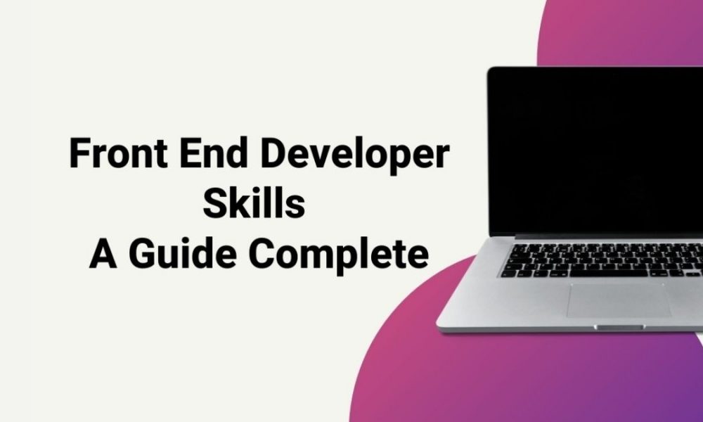 Front End Developer Skills – A Complete Guide (2021)