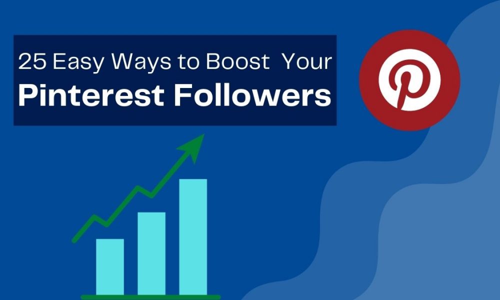 25 Easy Ways to Boost Your Pinterest Followers in 2021