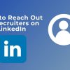 How to Reach Out to Recruiters on LinkedIn