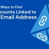 Ways to Find All Accounts Linked to Your Email Address