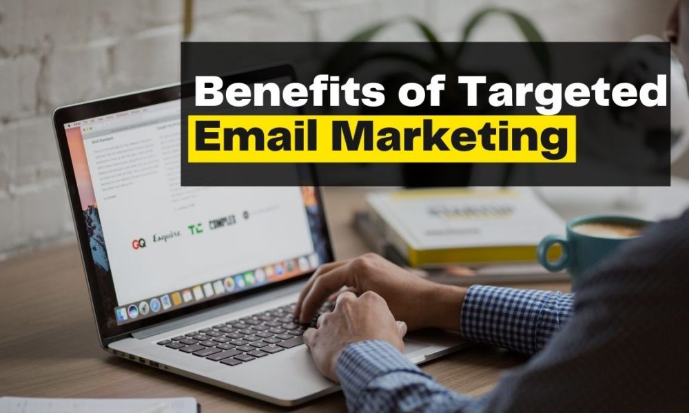 6 Benefits of Targeted Email Marketing You Must Know