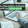 How You Can Find a Remote Job with no Experience