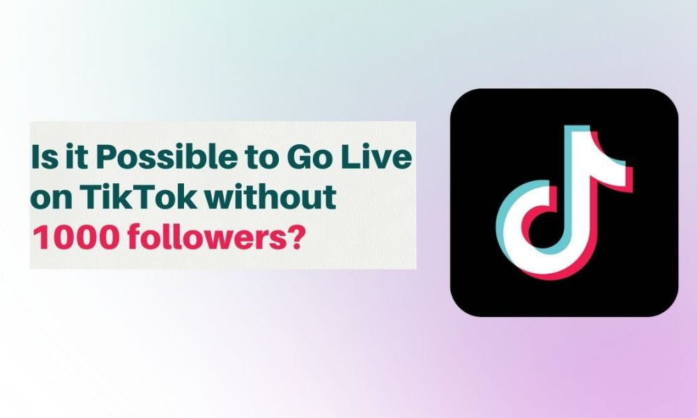 Is it Possible to Go Live on TikTok without 1000 followers?